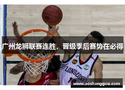 广州龙狮联赛连胜，晋级季后赛势在必得